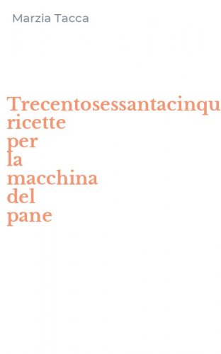 Trecentosessantacinque ricette per la macchina del pane
