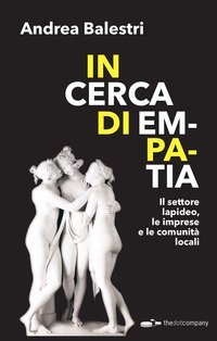 In cerca di empatia. Il settore lapideo, le imprese e le comunit&agrave; locali