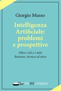 Intelligenza artificiale: problemi e prospettive. Oltre i riti e i miti &laquo;business, tecnica ed etica&raquo;