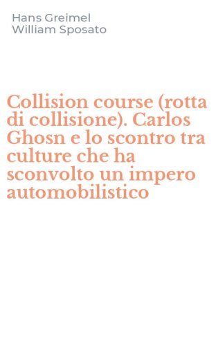 Collision course (rotta di collisione). Carlos Ghosn e lo scontro tra culture che ha sconvolto un impero automobilistico