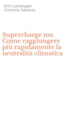 Supercharge me. Come raggiungere pi&ugrave; rapidamente la neutralit&agrave; climatica