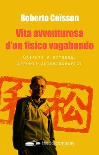 Vita avventurosa d'un fisico vagabondo. Oriente e ritorno: appunti autobiografici