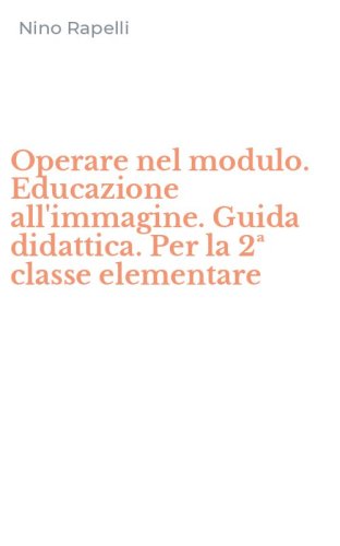 Operare nel modulo. Educazione all'immagine. Guida didattica. Per la 2&ordf; classe elementare