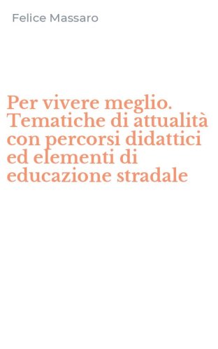 Per vivere meglio. Tematiche di attualit&agrave; con percorsi didattici ed elementi di educazione stradale