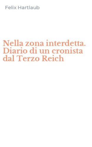 Nella zona interdetta. Diario di un cronista dal Terzo Reich