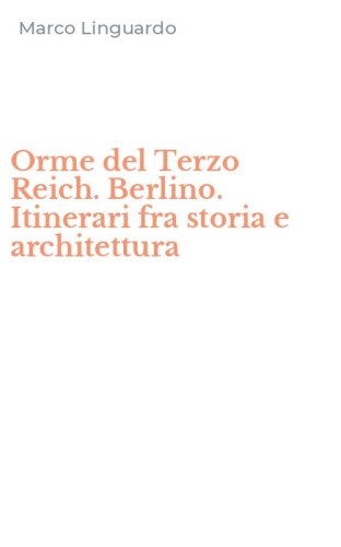 Orme del Terzo Reich. Berlino. Itinerari fra storia e architettura