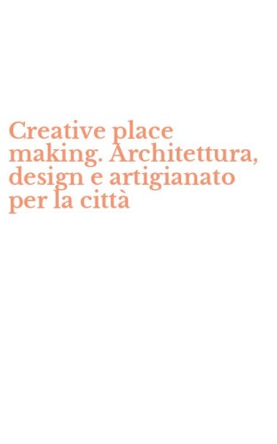 Creative place making. Architettura, design e artigianato per la citt&agrave;