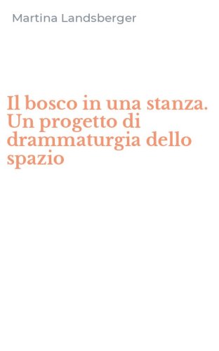 Il bosco in una stanza. Un progetto di drammaturgia dello spazio