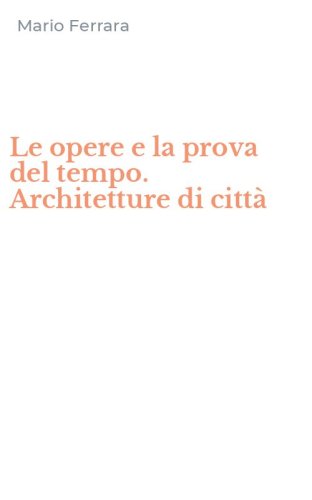 Le opere e la prova del tempo. Architetture di citt&agrave;