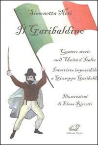 Il garibaldino. Quattro storie sull'Unit&agrave; d'Italia. Intervista impossibile a Giuseppe Garibaldi