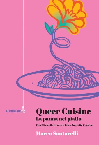 Queer cuisine. La panna nel piatto. Con 78 ricette di vera e falsa &laquo;Nouvelle cuisine&raquo;