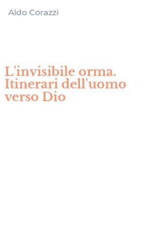 L'invisibile orma. Itinerari dell'uomo verso Dio