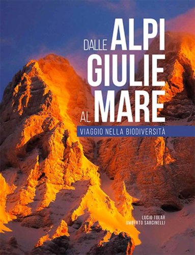 Dalle Alpi Giulie al mare. Viaggio nella biodiversit&agrave;-From the Julian Alps to the Adriatic