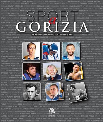 Sport a Gorizia. 1942-2012. 70 anni di attivit&agrave; CONI