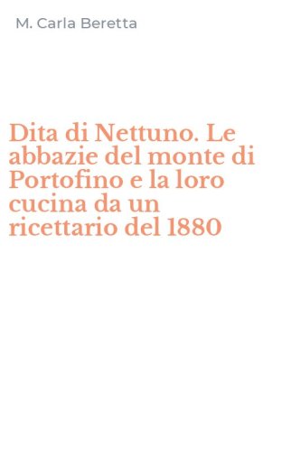 Dita di Nettuno. Le abbazie del monte di Portofino e la loro cucina da un ricettario del 1880