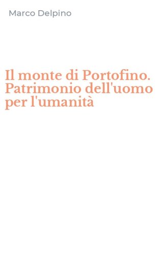 Il monte di Portofino. Patrimonio dell'uomo per l'umanit&agrave;
