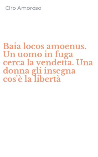 Baia locos amoenus. Un uomo in fuga cerca la vendetta. Una donna gli insegna cos'&egrave; la libert&agrave;