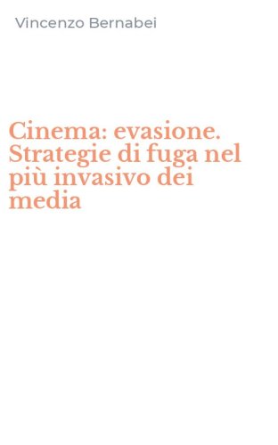 Cinema: evasione. Strategie di fuga nel pi&ugrave; invasivo dei media