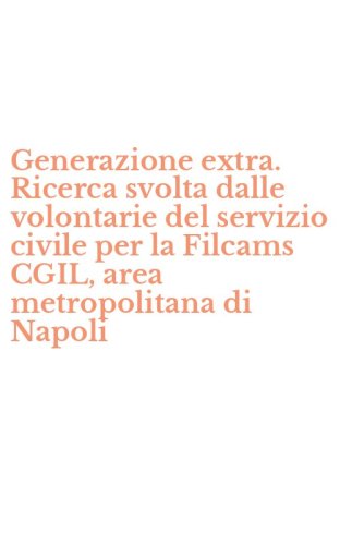 Generazione extra. Ricerca svolta dalle volontarie del servizio civile per la Filcams CGIL, area metropolitana di Napoli - FILCAMS CGIL, AREA METROPOLITANA DI NAPOLI
