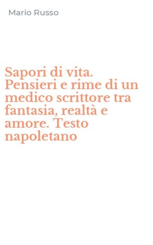 Sapori di vita. Pensieri e rime di un medico scrittore tra fantasia, realt&agrave; e amore. Testo napoletano - AMORE. TESTO NAPOLETANO
