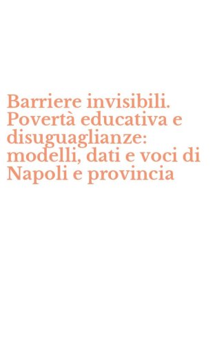 Barriere invisibili. Povert&agrave; educativa e disuguaglianze: modelli, dati e voci di Napoli e provincia