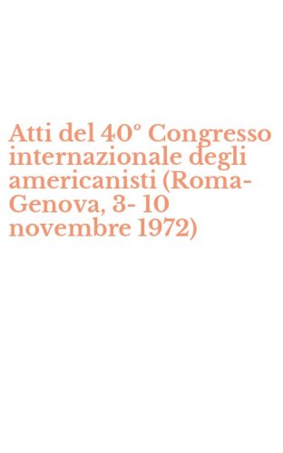 Atti del 40&ordm; Congresso internazionale degli americanisti (Roma-Genova, 3-10 novembre 1972) - NOVEMBRE 1972)