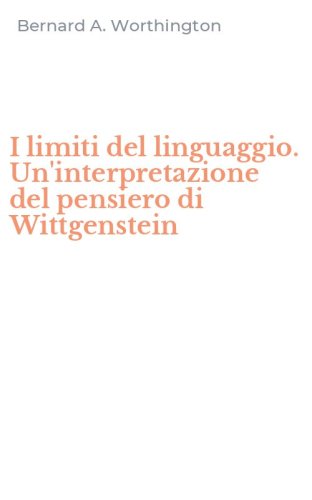 I limiti del linguaggio. Un'interpretazione del pensiero di Wittgenstein