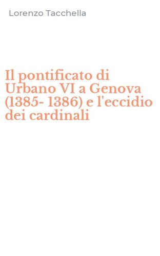 Il pontificato di Urbano VI a Genova (1385-1386) e l'eccidio dei cardinali
