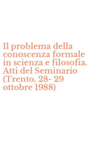 Il problema della conoscenza formale in scienza e filosofia. Atti del Seminario (Trento, 28-29 ottobre 1988) - (TRENTO, 28-29 OTTOBRE 1988) (IL)