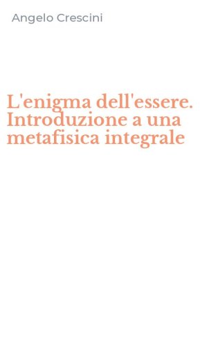L'enigma dell'essere. Introduzione a una metafisica integrale