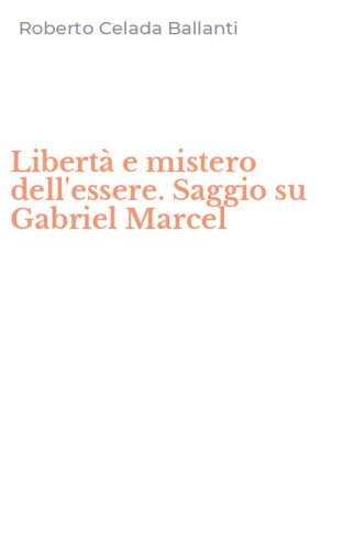 Libert&agrave; e mistero dell'essere. Saggio su Gabriel Marcel
