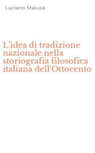 L'idea di tradizione nazionale nella storiografia filosofica italiana dell'Ottocento - DELL'OTTOCENTO (L')