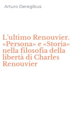 L'ultimo Renouvier. &laquo;Persona&raquo; e &laquo;Storia&raquo; nella filosofia della libert&agrave; di Charles Renouvier - RENOUVIER (L')