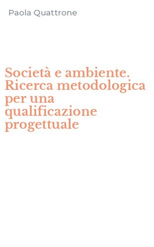 Societ&agrave; e ambiente. Ricerca metodologica per una qualificazione progettuale