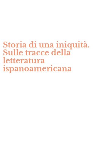 Storia di una iniquit&agrave;. Sulle tracce della letteratura ispanoamericana