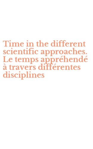 Time in the different scientific approaches. Le temps appr&eacute;hend&eacute; &agrave; travers diff&eacute;rentes disciplines - DIFFERENTES DISCIPLINES. EDIZ. BILINGUE