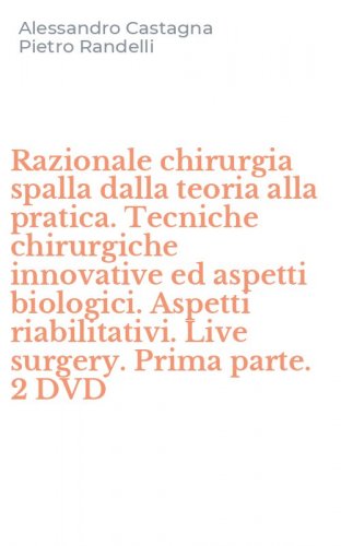 Razionale chirurgia spalla dalla teoria alla pratica. Tecniche chirurgiche innovative ed aspetti biologici. Aspetti riabilitativi. Live surgery. Prima parte. 2 DVD