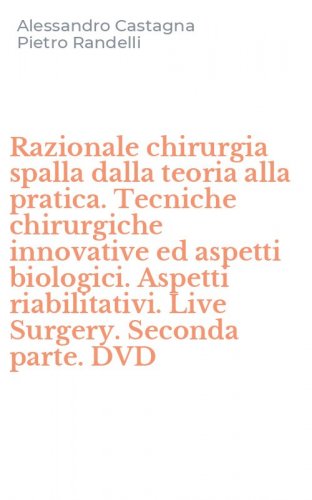 Razionale chirurgia spalla dalla teoria alla pratica. Tecniche chirurgiche innovative ed aspetti biologici. Aspetti riabilitativi. Live Surgery. Seconda parte. DVD