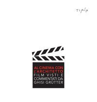 Al cinema con l'architetto. Film visti e commentati da Ghisi Gr&uuml;tter