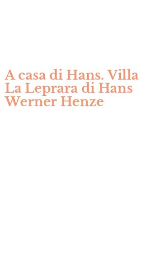 A casa di Hans. Villa La Leprara di Hans Werner Henze
