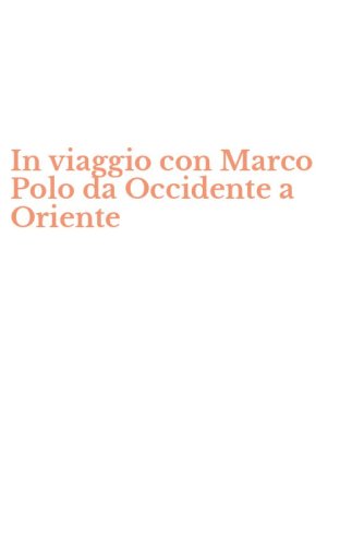 In viaggio con Marco Polo da Occidente a Oriente