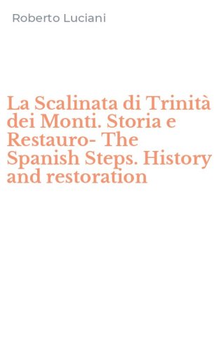 La Scalinata di Trinit&agrave; dei Monti. Storia e Restauro-The Spanish Steps. History and restoration