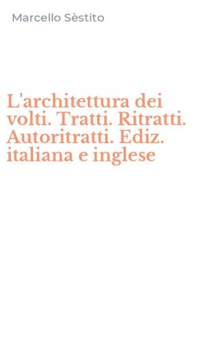 L'architettura dei volti. Tratti. Ritratti. Autoritratti. Ediz. italiana e inglese