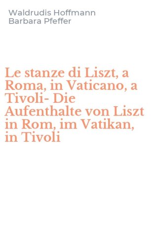 Le stanze di Liszt, a Roma, in Vaticano, a Tivoli-Die Aufenthalte von Liszt in Rom, im Vatikan, in Tivoli