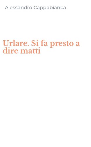 Urlare. Si fa presto a dire matti