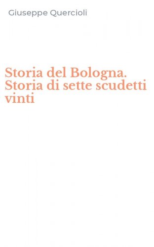 Storia del Bologna. Storia di sette scudetti vinti