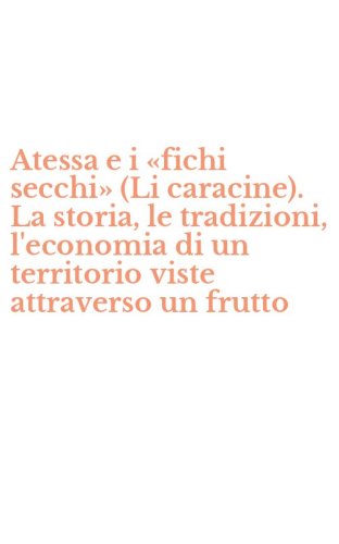 Atessa e i &laquo;fichi secchi&raquo; (Li caracine). La storia, le tradizioni, l'economia di un territorio viste attraverso un frutto - UN TERRITORIO VISTE ATTRAVERSO UN FRUTTO