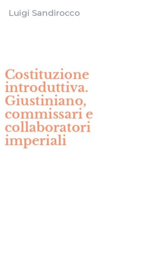 Costituzione introduttiva. Giustiniano, commissari e collaboratori imperiali