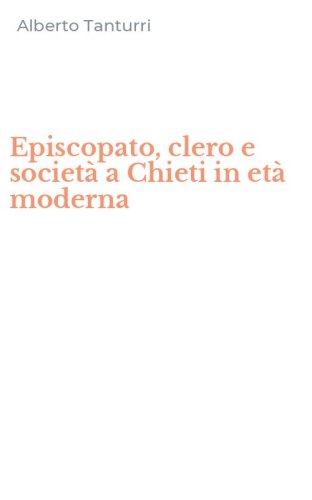 Episcopato, clero e societ&agrave; a Chieti in et&agrave; moderna