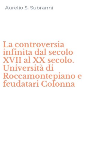La controversia infinita dal secolo XVII al XX secolo. Universit&agrave; di Roccamontepiano e feudatari Colonna